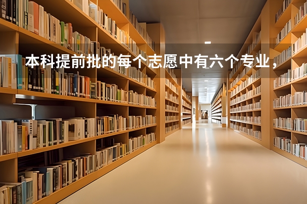 本科提前批的每个志愿中有六个专业,六个专业的录取顺序是什么