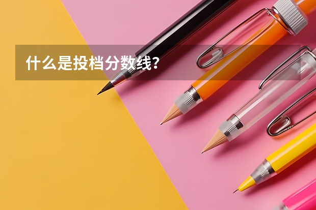什么是投档分数线？