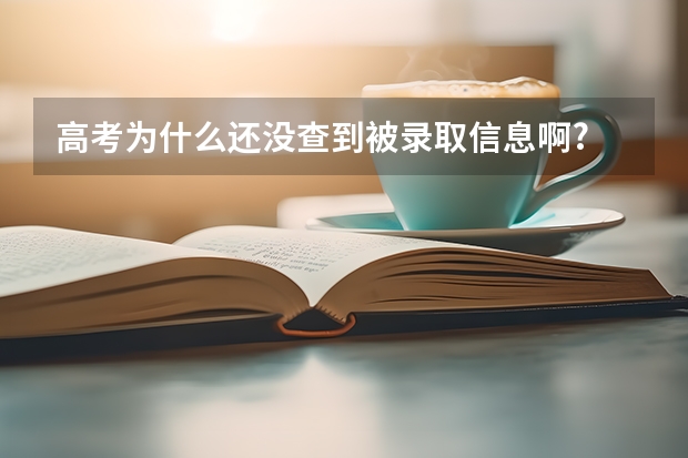 高考为什么还没查到被录取信息啊?