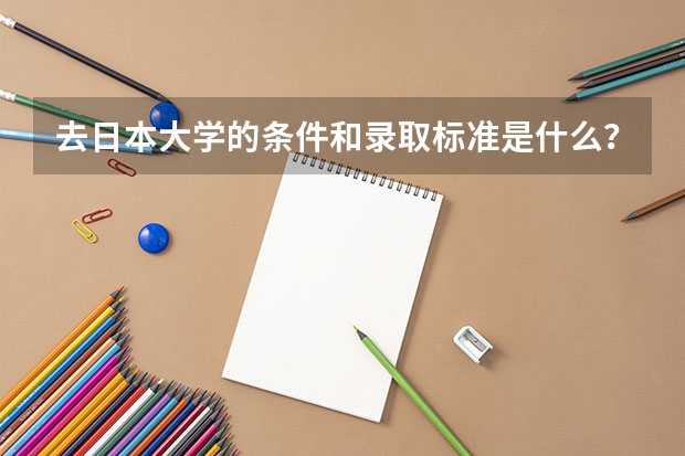去日本大学的条件和录取标准是什么?