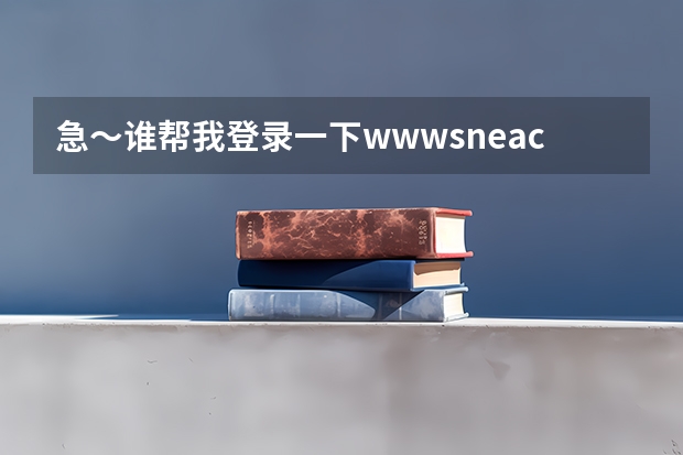 急~谁帮我登录一下www.sneac.com帮我查一下待补录的学校都有哪些?哪些专业?多谢! 急~