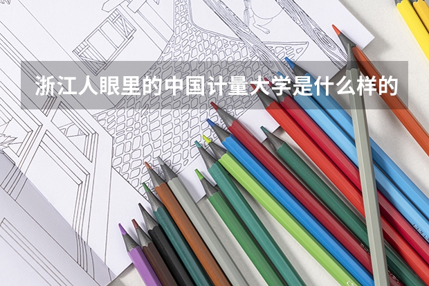 浙江人眼里的中国计量大学是什么样的？
