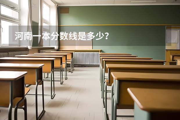 河南一本分数线是多少？