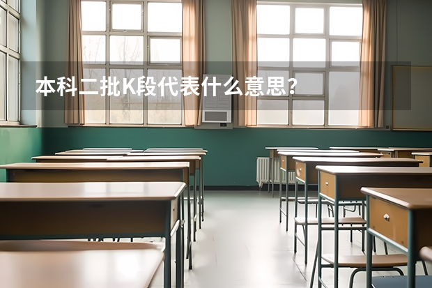 本科二批K段代表什么意思？