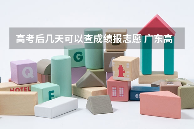 高考后几天可以查成绩报志愿 广东高考录取结果的时间