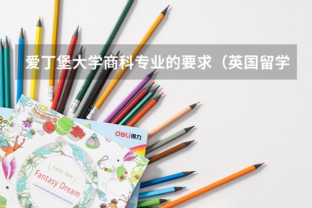 爱丁堡大学商科专业的要求（英国留学 英国本科申请超详细攻略）