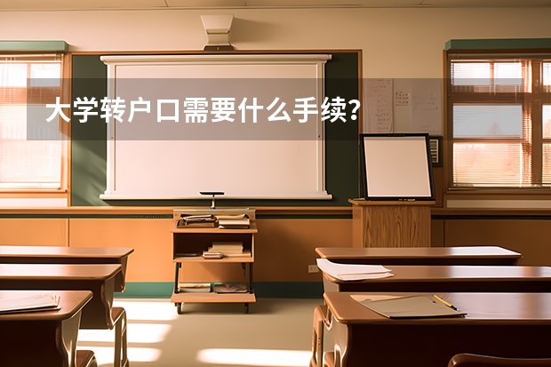 大学转户口需要什么手续？