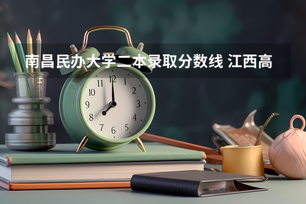 南昌民办大学二本录取分数线 江西高考院校录取排名