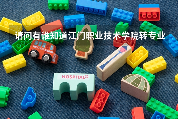 请问有谁知道江门职业技术学院转专业的条件和流程 广东江门职业技术学院转专业难不难？？