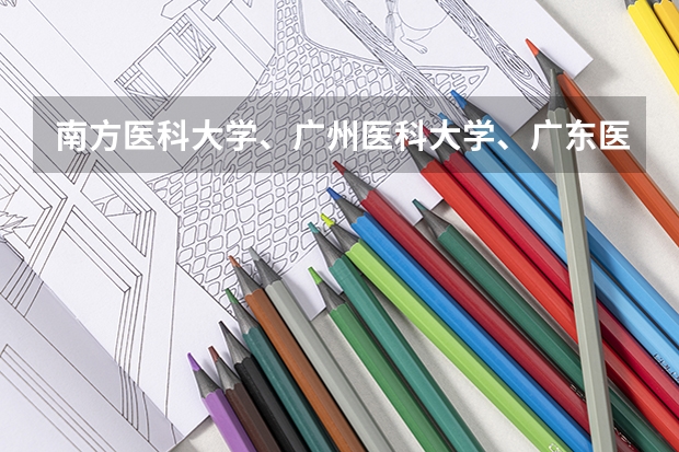 南方医科大学、广州医科大学、广东医科大学是否有从属关系？谁的实力最强？ 广东医科大学录取分数线（广东医科大学录取分数线临床医学）