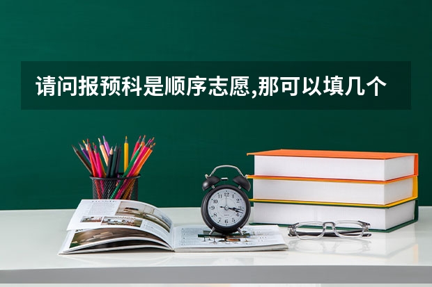 请问报预科是顺序志愿,那可以填几个学校捏?我的分数只是三本的,填志愿时一本和二本还有预科真的都可以填吗