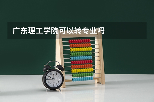 广东理工学院可以转专业吗