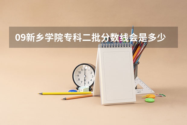 09新乡学院专科二批分数线会是多少