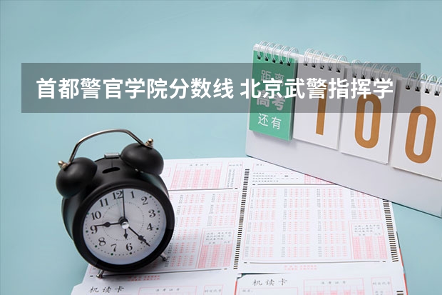 首都警官学院分数线 北京武警指挥学院