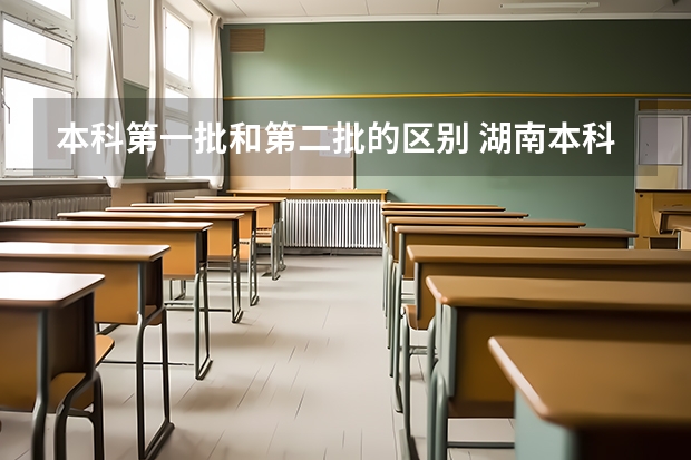 本科第一批和第二批的区别 湖南本科二批分数线