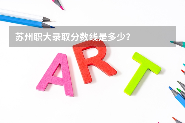 苏州职大录取分数线是多少？