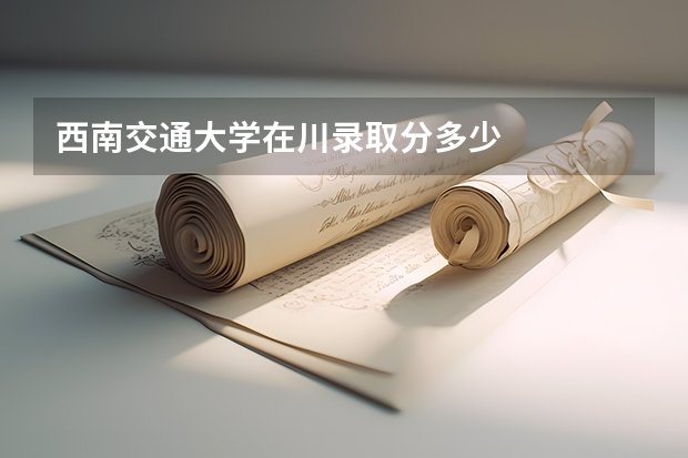 西南交通大学在川录取分多少