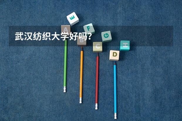 武汉纺织大学好吗？