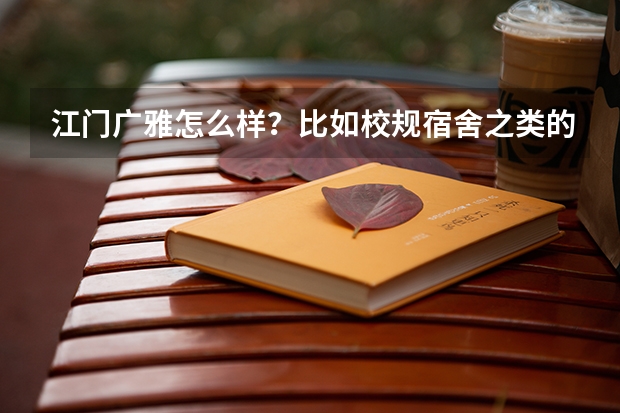 江门广雅怎么样？比如校规宿舍之类的