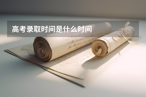 高考录取时间是什么时间