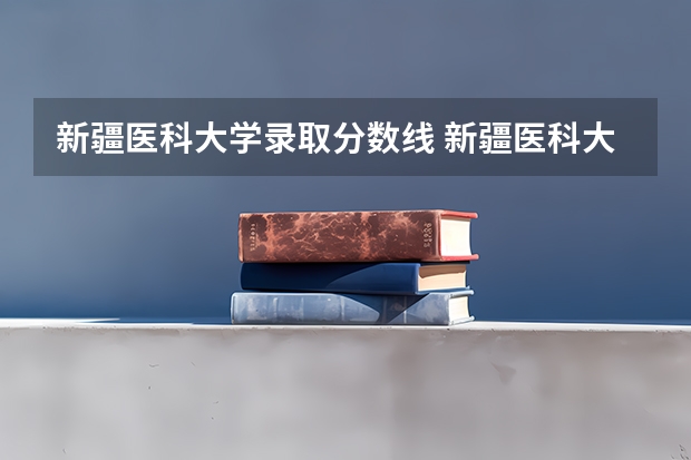 新疆医科大学录取分数线 新疆医科大学本硕连读分数线