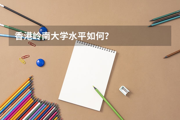 香港岭南大学水平如何？