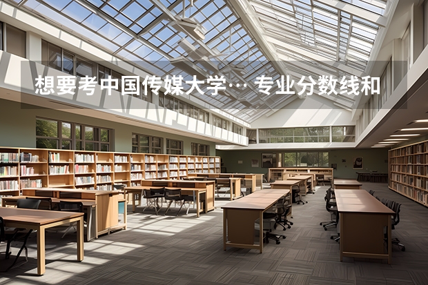 想要考中国传媒大学… 专业分数线和文化分数线多少？ 身高不足1.65怎么办😂😂😂女