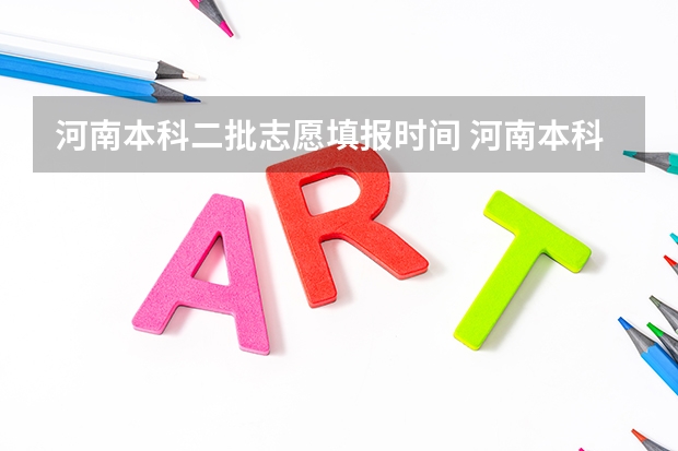 河南本科二批志愿填报时间 河南本科二批可以报几个志愿