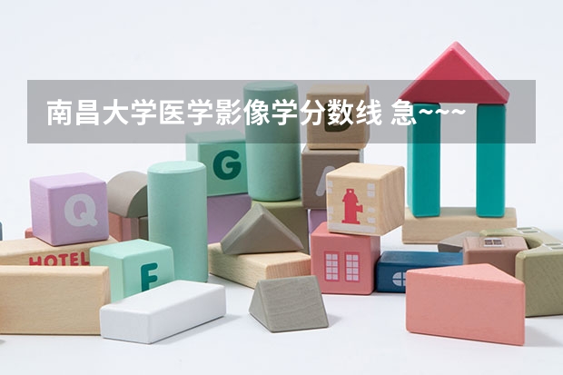 南昌大学医学影像学分数线 急~~~~~陕西中医学院医学影像学录取分数线