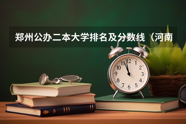 郑州公办二本大学排名及分数线（河南工业大学录取分数线）