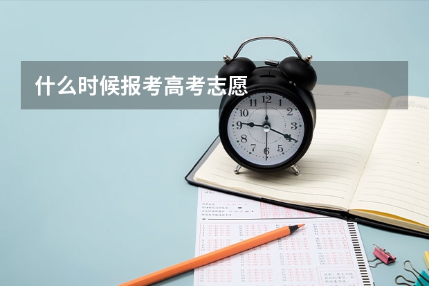 什么时候报考高考志愿