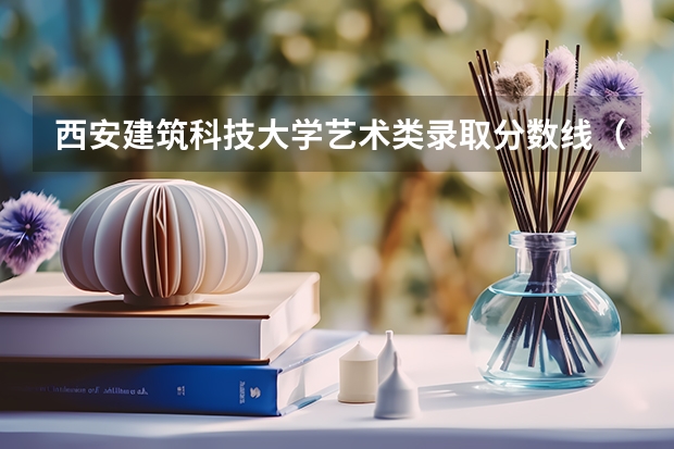 西安建筑科技大学艺术类录取分数线（关于西安建筑科技大学 建筑学 考研分数线）