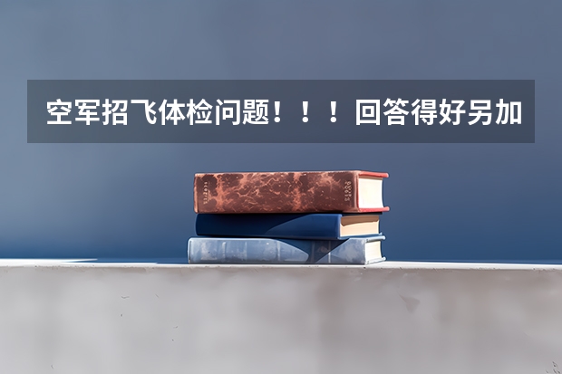 空军招飞体检问题！！！回答得好另加30分！！！（空军招飞的体检都过了，到学校的体检严么？有被刷下来的人么？）