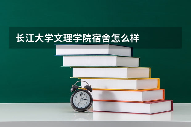 长江大学文理学院宿舍怎么样