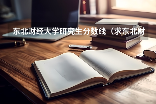 东北财经大学研究生分数线(求东北财经大学 历年考研 复试分数线)