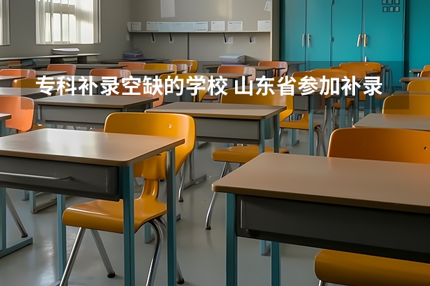 专科补录空缺的学校 山东省参加补录的专科学校