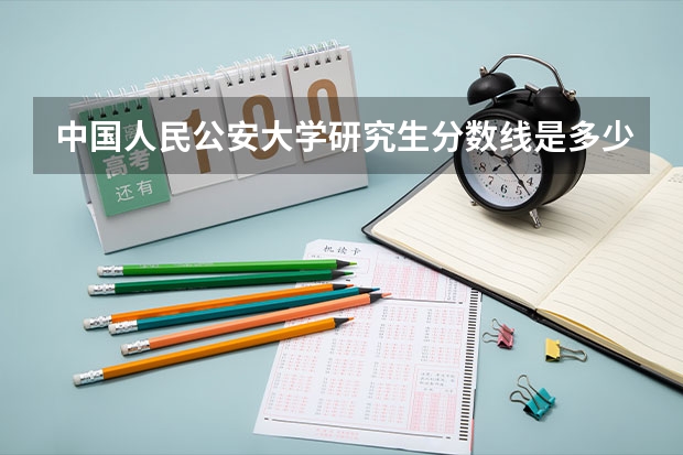 中国人民公安大学研究生分数线是多少？