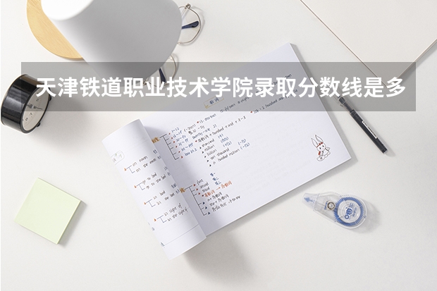 天津铁道职业技术学院录取分数线是多少？？？