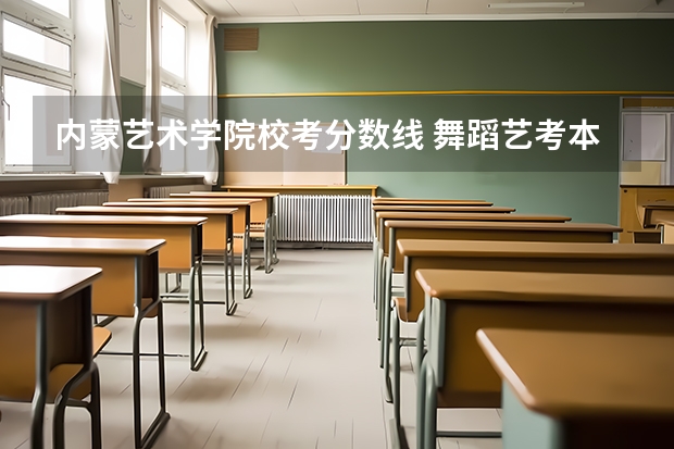 内蒙艺术学院校考分数线 舞蹈艺考本科分数线