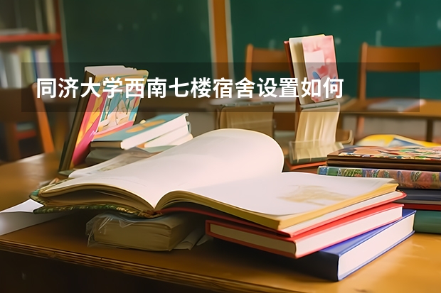 同济大学西南七楼宿舍设置如何