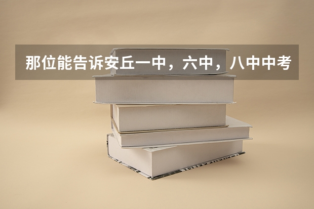 那位能告诉安丘一中，六中，八中中考录取分数线（安丘弘毅中学录取分数线）