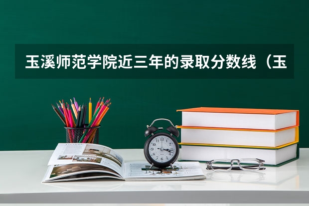 玉溪师范学院近三年的录取分数线（玉溪师范学院三校生录取分数线）
