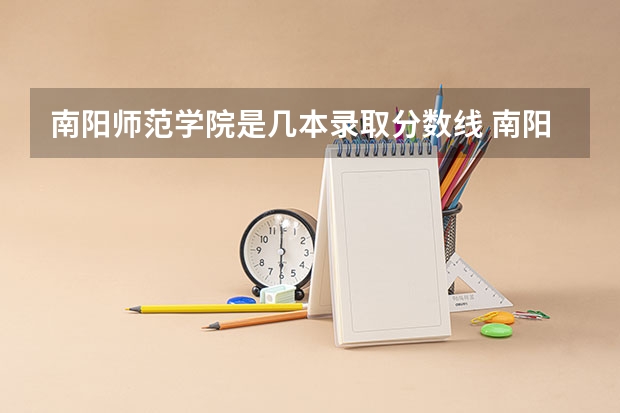 南阳师范学院是几本录取分数线 南阳师范学院2023专升本录取分数线
