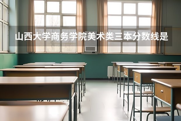 山西大学商务学院美术类三本分数线是多少?