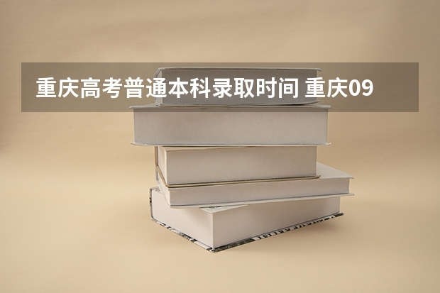 重庆高考普通本科录取时间 重庆09年高考高职一阶段的录取时间是几号