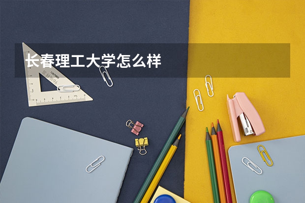 长春理工大学怎么样