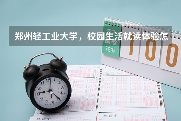 郑州轻工业大学，校园生活就读体验怎么样？入学指南