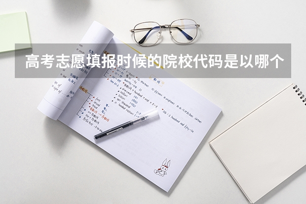 高考志愿填报时候的院校代码是以哪个为标准?