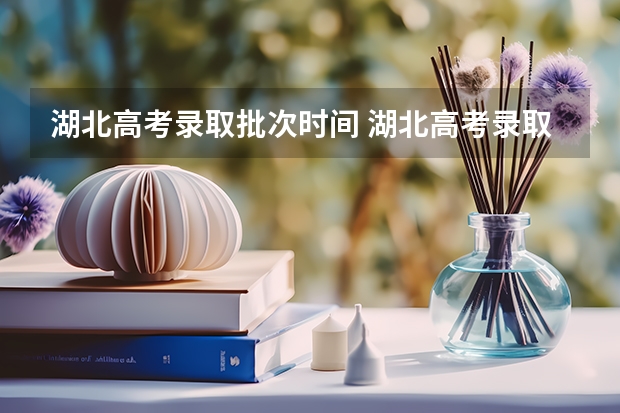 湖北高考录取批次时间 湖北高考录取状态更新时间？