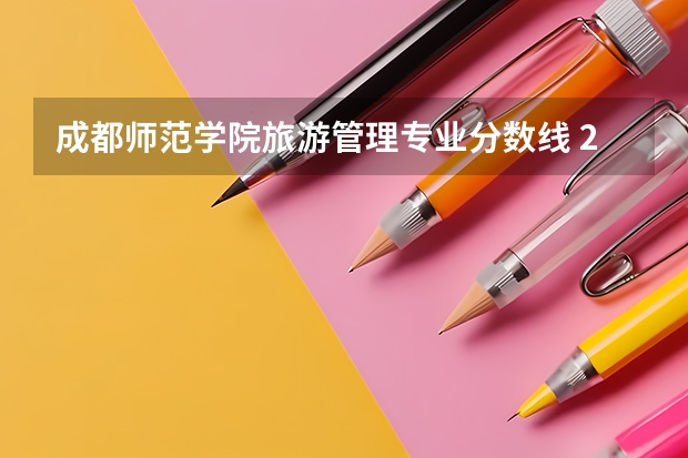 成都师范学院旅游管理专业分数线 2023年成都师范学院各省招生计划专业人数及最低分数线位次